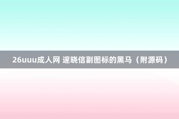 26uuu成人网 邃晓信副图标的黑马(附源码)