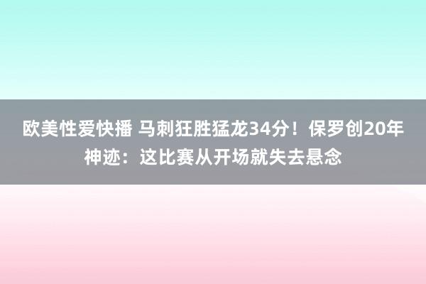 欧美性爱快播 马刺狂胜猛龙34分！保罗创20年神迹：这比赛从开场就失去悬念